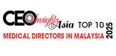 Top 10 Medical Directors in Malaysia - 2025